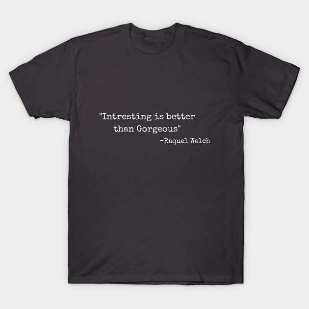 raquel welch beautiful lovely quote tribute design T-Shirt by phantom